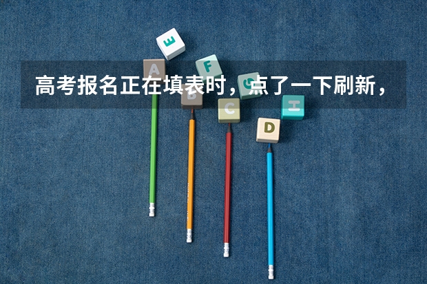 高考报名正在填表时，点了一下刷新，页面出不来，然后退出就再也进不去了，怎么办？