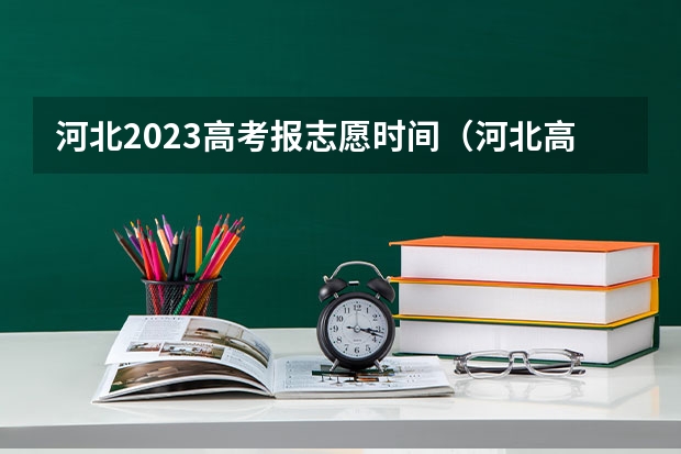 河北2023高考报志愿时间（河北高考提前批次录取时间）