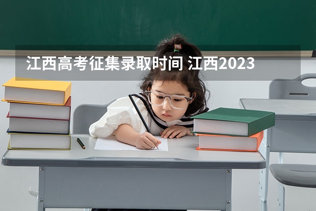 江西高考征集录取时间 江西2023征集志愿填报时间表