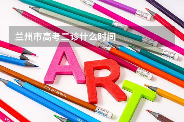 兰州市高考二诊什么时间