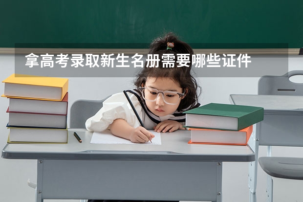 拿高考录取新生名册需要哪些证件