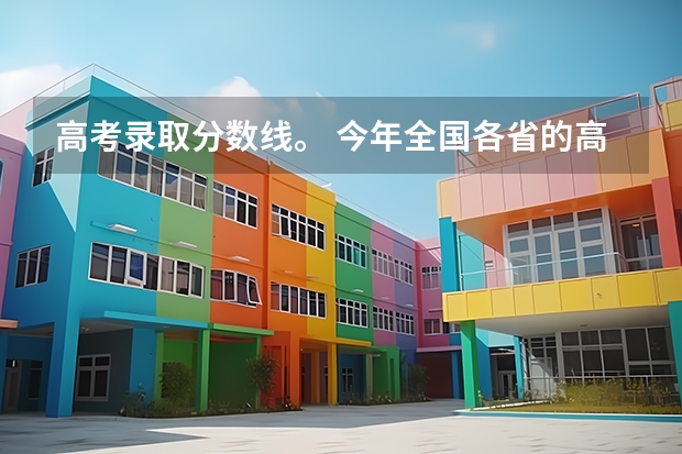 高考录取分数线。 今年全国各省的高考志愿填报时间是几号？