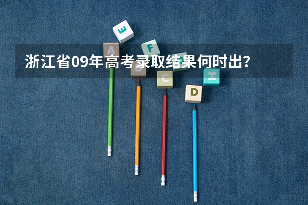 浙江省09年高考录取结果何时出？ 浙江高考二段录取结果查询时间