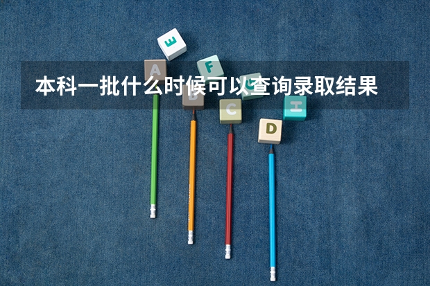 本科一批什么时候可以查询录取结果