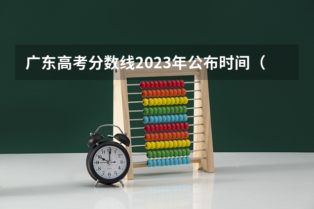 广东高考分数线2023年公布时间（我要准确的广东高考第二批B线的录取时间！谢谢！）