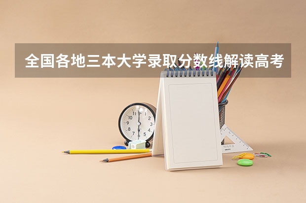 全国各地三本大学录取分数线解读高考三本大学排名及分数线（湖南三本大学排名榜）