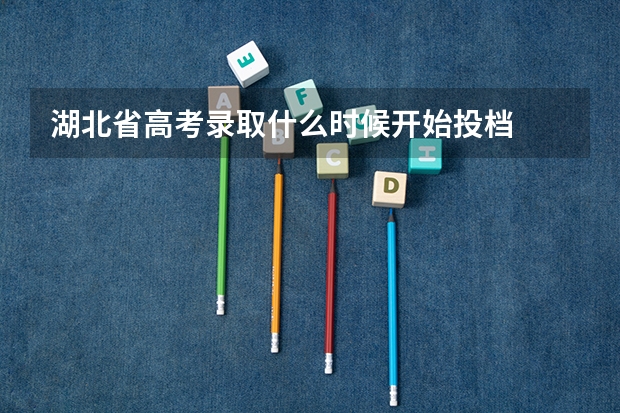 湖北省高考录取什么时候开始投档