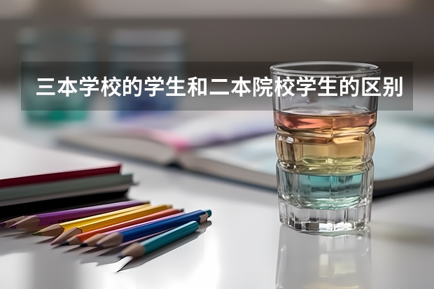 三本学校的学生和二本院校学生的区别是什么？