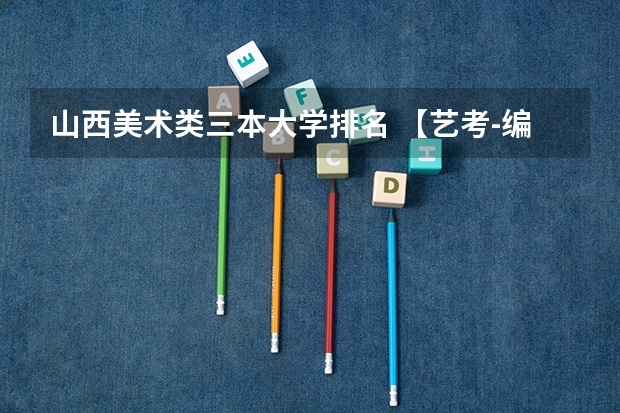 山西美术类三本大学排名 【艺考-编导】全国编导类高校排名