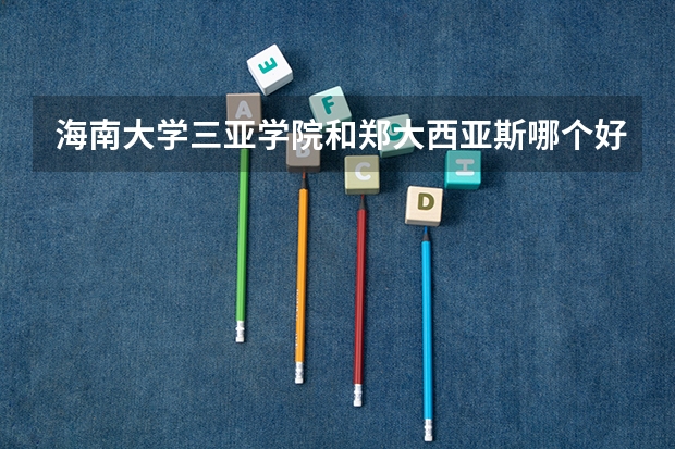 海南大学三亚学院和郑大西亚斯哪个好啊