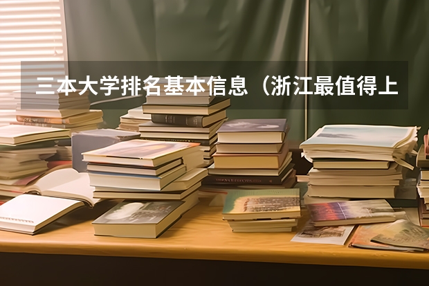 三本大学排名基本信息（浙江最值得上的三本大学排名）