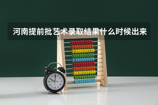 河南提前批艺术录取结果什么时候出来？