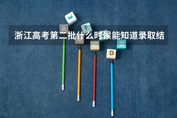 浙江高考第二批什么时候能知道录取结果