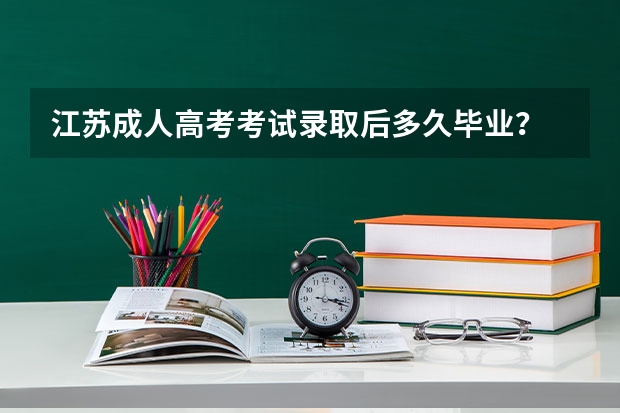 江苏成人高考考试录取后多久毕业？