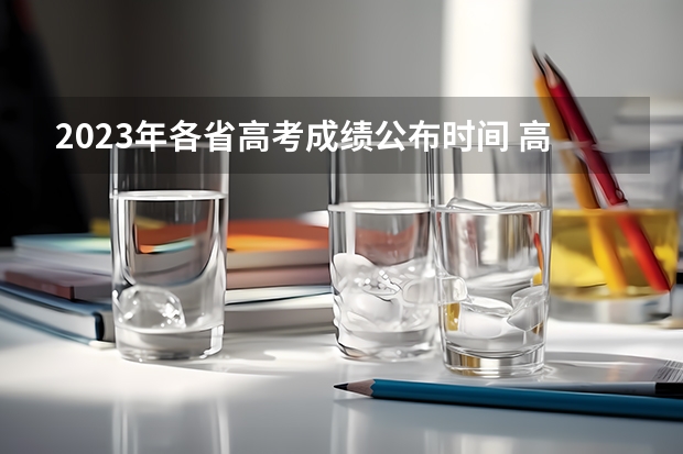 2023年各省高考成绩公布时间 高考生须知（河北高考录取进度表）