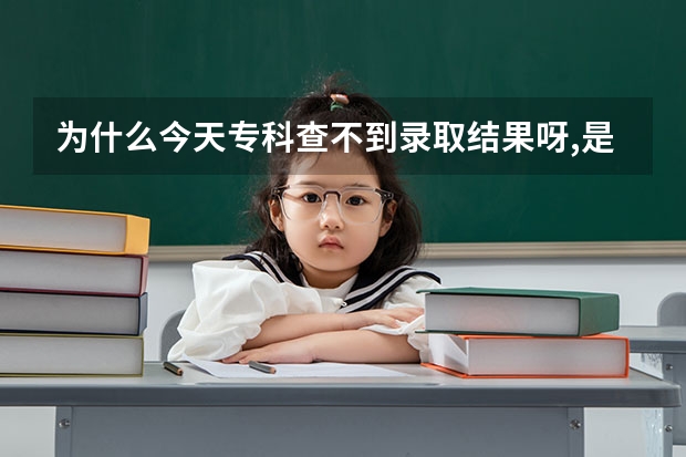 为什么今天专科查不到录取结果呀,是不是落选了？