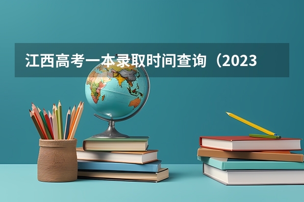 江西高考一本录取时间查询（2023江西高考第二批次录取时间）