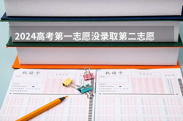 2024高考第一志愿没录取第二志愿会直接录取吗