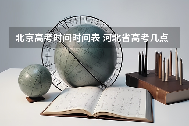 北京高考时间时间表 河北省高考几点出分