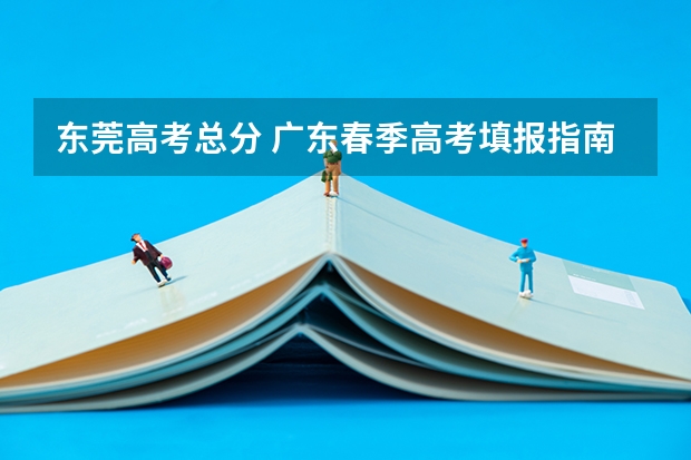 东莞高考总分 广东春季高考填报指南