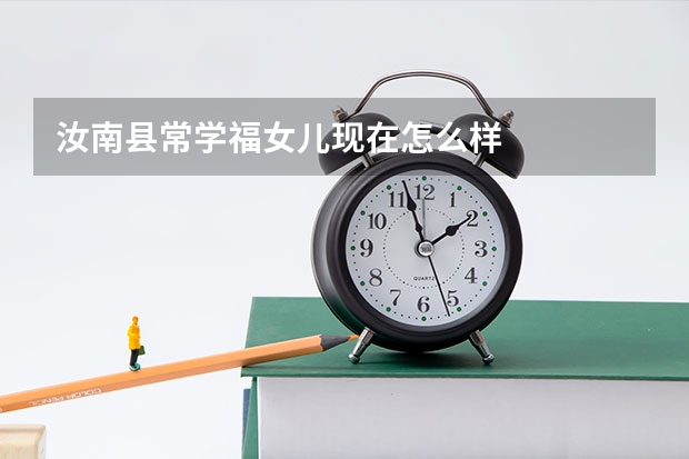 汝南县常学福女儿现在怎么样