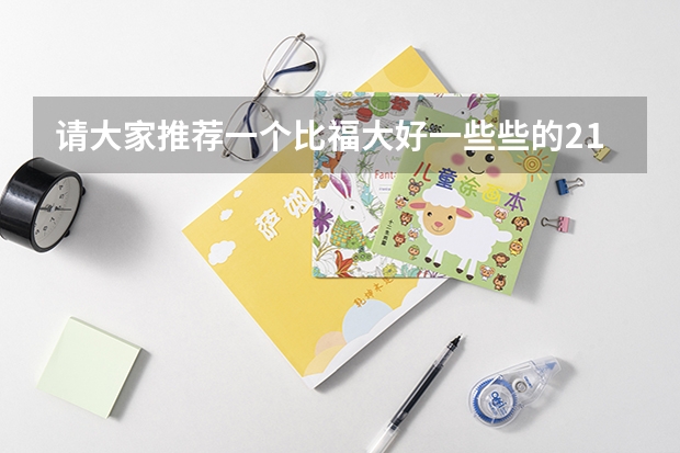 请大家推荐一个比福大好一些些的211高校。我妹妹这次高考正在纠结怎么报学校。