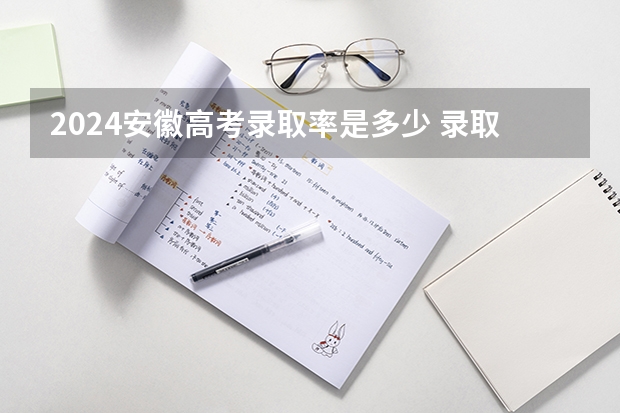 2024安徽高考录取率是多少 录取人数预估