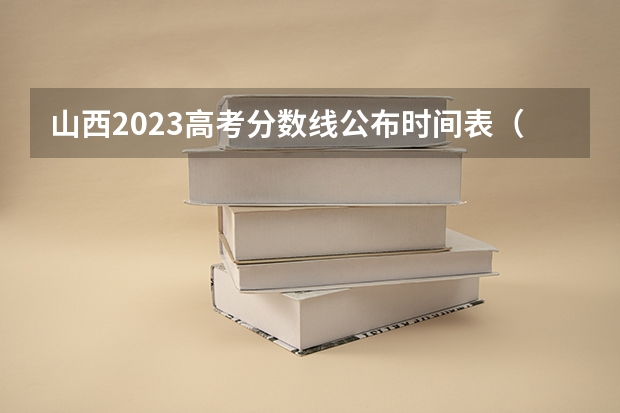 山西2023高考分数线公布时间表（山西省高考出分时间2023）