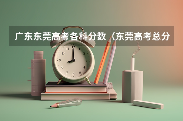 广东东莞高考各科分数(东莞高考总分)