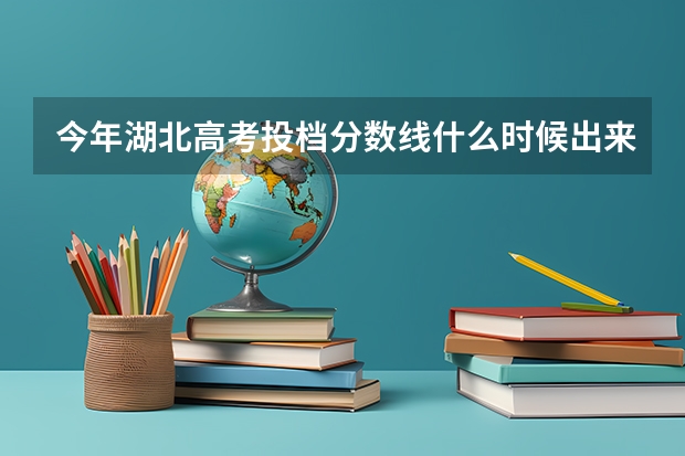 今年湖北高考投档分数线什么时候出来？是多少？