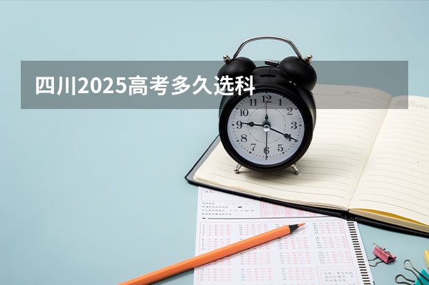 四川2025高考多久选科