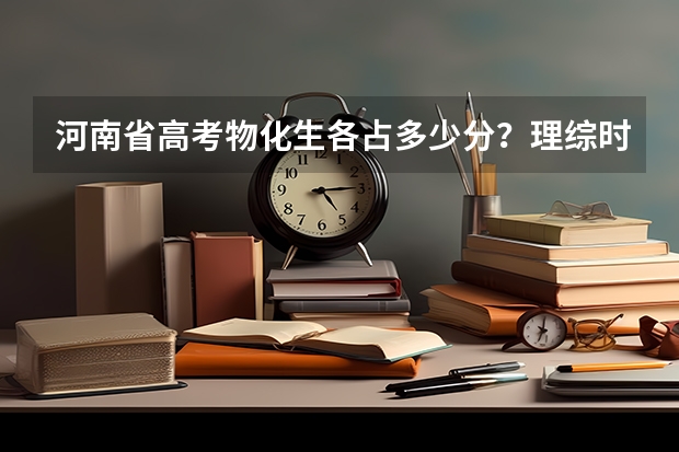 河南省高考物化生各占多少分？理综时间多久？