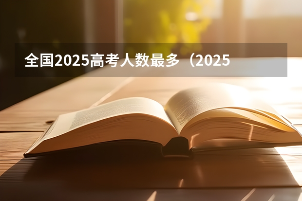 全国2025高考人数最多（2025年河北高考考生人数）