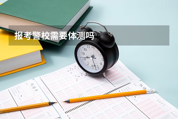 报考警校需要体测吗