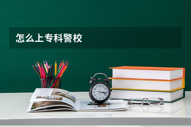 怎么上专科警校