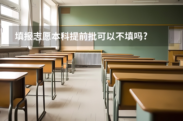 填报志愿本科提前批可以不填吗?