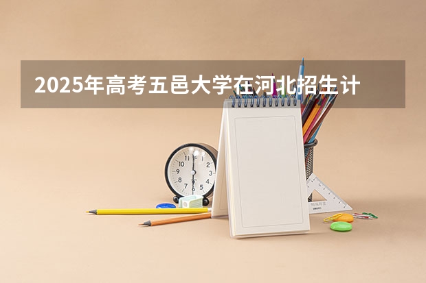 2025年高考五邑大学在河北招生计划