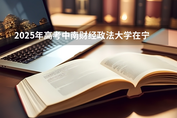 2025年高考中南财经政法大学在宁夏投档分数线详解
