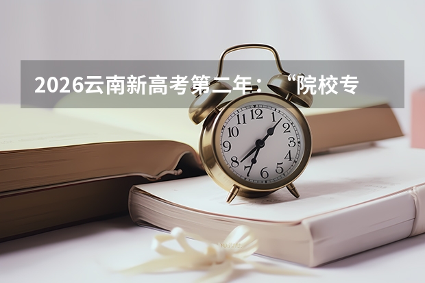 2026云南新高考第二年：“院校专业组”投档模式再优化
