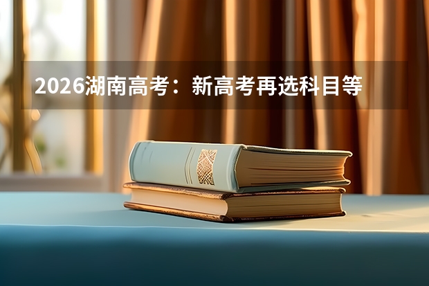 2026湖南高考：新高考再选科目等级赋分规则详解