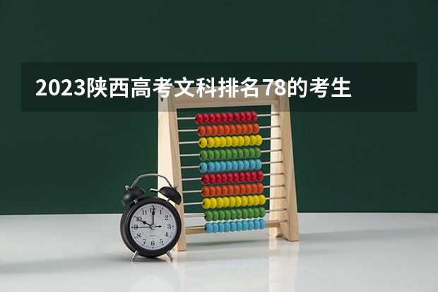 2023陕西高考文科排名78的考生报什么大学 大学往年录取分数线