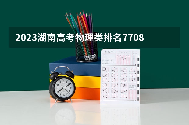2023湖南高考物理类排名77084的考生报什么大学 大学往年录取分数线