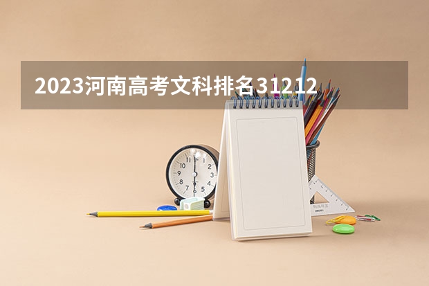 2023河南高考文科排名312125的考生报什么大学 大学往年录取分数线