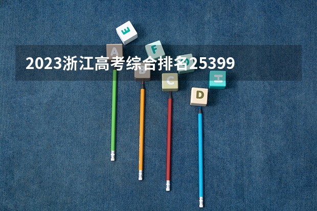 2023浙江高考综合排名253995的考生报什么大学 大学往年录取分数线