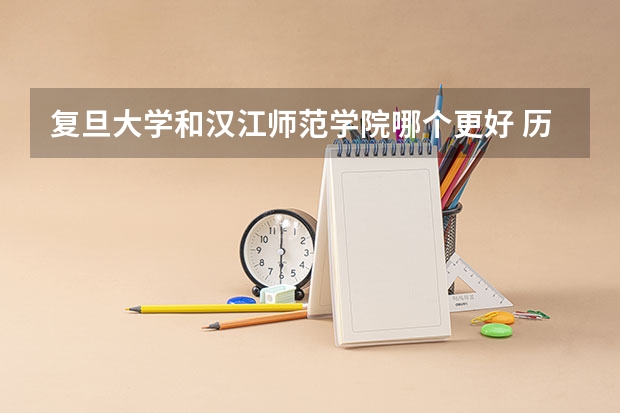 复旦大学和汉江师范学院哪个更好 历年录取分数线对比