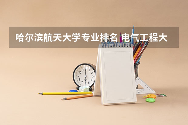 哈尔滨航天大学专业排名 电气工程大学专业排名