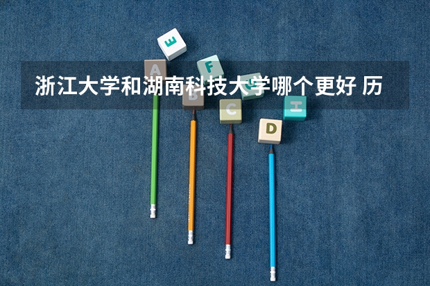 浙江大学和湖南科技大学哪个更好 历年录取分数线对比