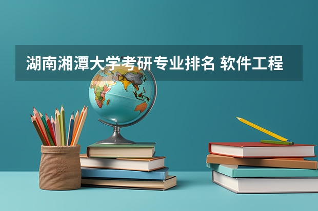 湖南湘潭大学考研专业排名 软件工程考研院校排名