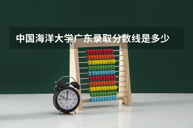 中国海洋大学广东录取分数线是多少 中国海洋大学广东招多少人
