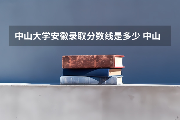 中山大学安徽录取分数线是多少 中山大学安徽招多少人